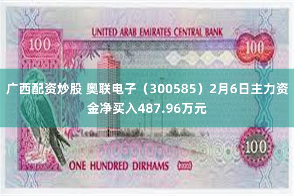 广西配资炒股 奥联电子（300585）2月6日主力资金净买入487.96万元